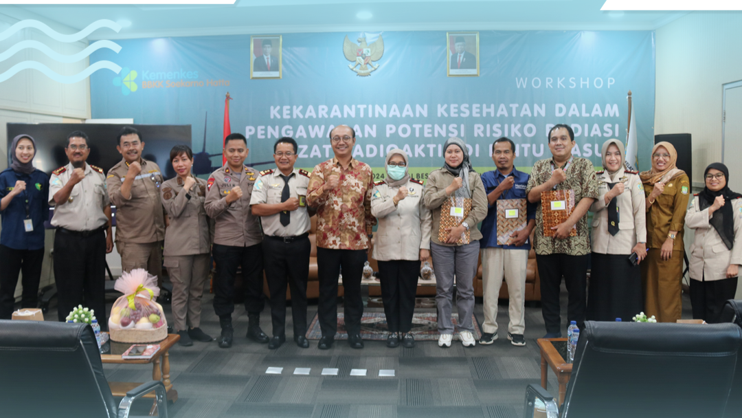 BBKK SOETTA GELAR WORKSHOP "ANCAMAN RADIASI ZAT RADIOAKTIF DI PINTU MASUK NEGARA: POTENSI RISIKO DAN KESIAPSIAGAAN"